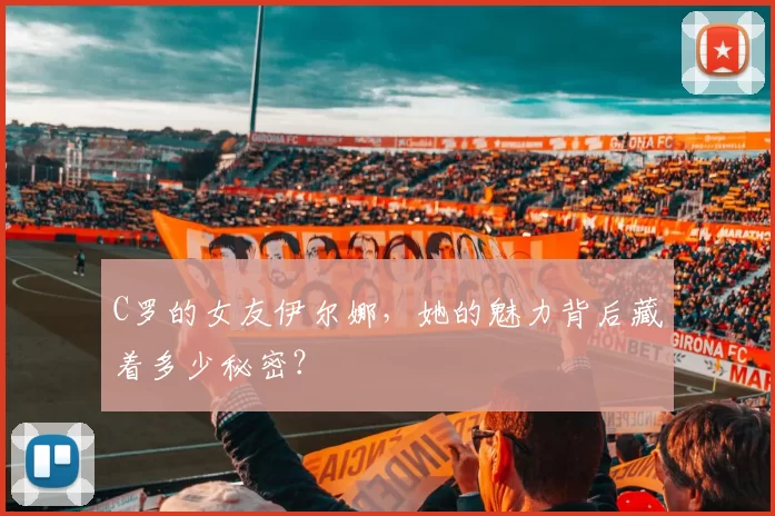 C罗的女友伊尔娜，她的魅力背后藏着多少秘密？