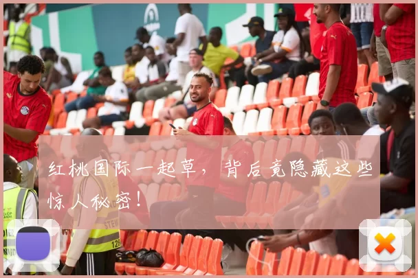 红桃国际一起草，背后竟隐藏这些惊人秘密！