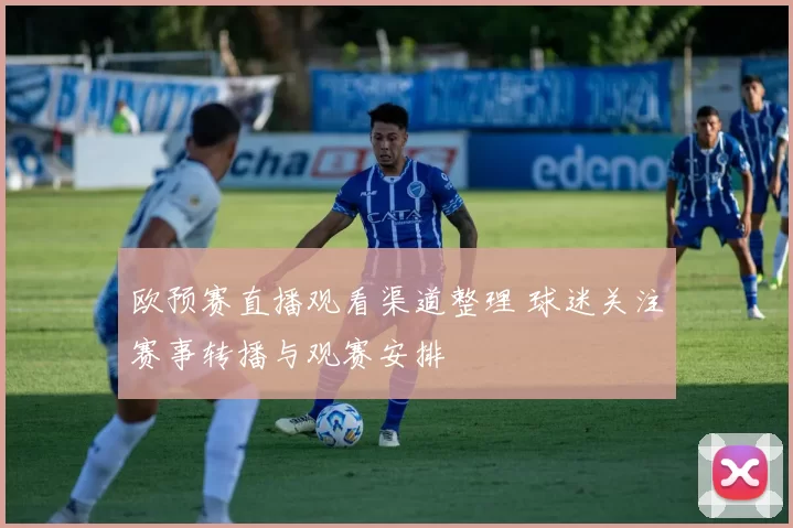 欧预赛直播观看渠道整理 球迷关注赛事转播与观赛安排