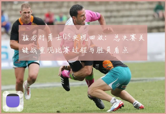 猛龙对勇士G5央视回放：总决赛关键战重现比赛过程与胜负看点